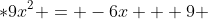 *9x^2 = -6x + 9 