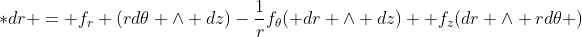*dr = f_r (rd\theta \wedge dz)-\frac{1}{r}f_\theta( dr \wedge dz) +f_z(dr \wedge rd\theta )