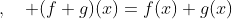 f+g:\mathbb{R}\to\mathbb{R}\;,\quad (f+g)(x)=f(x)+g(x)