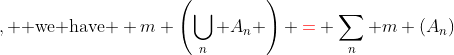 , \text{ we have } m \left(\bigcup_n A_n \right) {\color{red}=} \sum_n m (A_n)