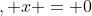, x = 0