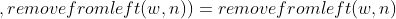 ,removefromleft(w,n))=removefromleft(w,n)