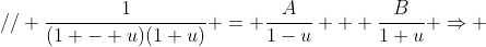 // \frac{1}{(1 - u)(1+u)} = \frac{A}{1-u} + \frac{B}{1+u} \Rightarrow 