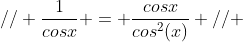 // \frac{1}{cosx} = \frac{cosx}{cos^2(x)} // 