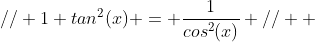 // 1+tan^2(x) = \frac{1}{cos^2(x)} //  