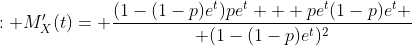 : M_X'(t)= {(1-(1-p)e^t)pe^t + pe^t(1-p)e^t \over (1-(1-p)e^t)^2}