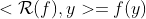 <\mathcal{R}(f),y>=f(y)