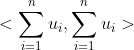 <\sum_{i=1}^n{u_i},\sum_{i=1}^n{u_i}>