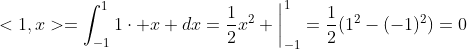 <1,x>=\int_{-1}^{1}1\cdot x dx=\frac{1}{2}x^2 \bigg|_{-1}^{1}=\frac{1}{2}(1^2-(-1)^2)=0