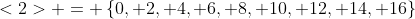 <2> = \left\{0, 2, 4, 6, 8, 10, 12, 14, 16\right\}