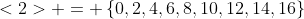 <2> = \left\{0,2,4,6,8,10,12,14,16\right\}