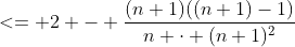 <= 2 - \frac{(n+1)((n+1)-1)}{n \cdot (n+1)^2}