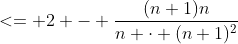 <= 2 - \frac{(n+1)n}{n \cdot (n+1)^2}