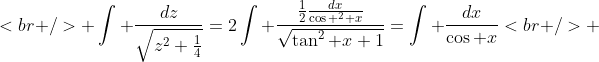 <br />
+\int \frac{dz}{\sqrt{z^2+\frac{1}{4}}}=2\int \frac{\frac{1}{2}\frac{dx}{\cos ^2 x}}{\sqrt{\tan^2 x+1}}=\int \frac{dx}{\cos x}\\<br />
+