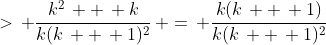 >\, \frac{k^2\, +\, k}{k(k\, +\, 1)^2}\, =\, \frac{k(k\, +\, 1)}{k(k\, +\, 1)^2}