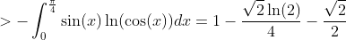>-\int_0^{\frac{\pi}{4}}\sin(x)\ln(\cos(x))dx=1-\frac{\sqrt{2}\ln(2)}{4}-\frac{\sqrt{2}}{2}