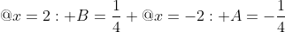 @x=2: B=\frac{1}{4} @x=-2: A=-\frac{1}{4}