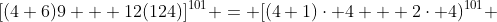 [(4+6)9 + 12(124)]^{101} = [(4+1)\cdot 4 + 2\cdot 4)^{101} 