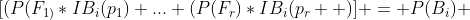 [(P(F_{1)}*IB_{i}(p_{1})+...+(P(F_{r})*IB_{i}(p_{r}  )] = P(B_{i}) 
