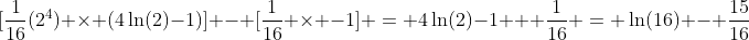 [\dfrac{1}{16}(2^4) \times (4\ln(2)-1)] - [\dfrac{1}{16} \times -1] = 4\ln(2)-1 + \dfrac{1}{16} = \ln(16) - \dfrac{15}{16}