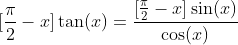 [\frac{\pi}{2}-x]\tan(x)=\frac{[\frac{\pi}{2}-x]\sin(x)}{\cos(x)}