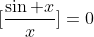 [\frac{\sin x}{x}]=0