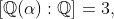 [\mathbb{Q}(\alpha):\mathbb{Q}]=3,