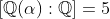 [\mathbb{Q}(\alpha):\mathbb{Q}]=5