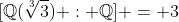[\mathbb{Q}(\sqrt[3]{3}) : \mathbb{Q}] = 3