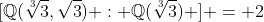 [\mathbb{Q}(\sqrt[3]{3},\sqrt{3}) : \mathbb{Q}(\sqrt[3]{3}) ] = 2