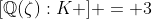 [\mathbb{Q}(\zeta):K ] = 3
