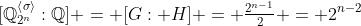 [\mathbb{Q}_{2^n}^{\left<\sigma\right>}:\mathbb{Q}] = [G: H] = \tfrac{2^{n-1}}{2} = 2^{n-2}