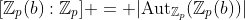 [\mathbb{Z}_p(b):\mathbb{Z}_p] = |\text{Aut}_{\mathbb{Z}_p}(\mathbb{Z}_p(b))|