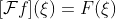 [\mathcal{F}f](\xi)=F(\xi)