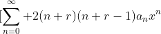 [\sum_{n=0}^{\infty} 2(n+r)(n+r-1)a_nx^{n}