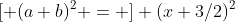 [ (a+b)^2 = ] (x+3/2)^2