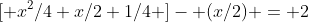 [ x^2/4+x/2+1/4 ]- (x/2) = 2