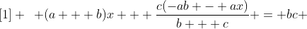 [1] \,\,\, (a + b)x + \dfrac{c(-ab - ax)}{b + c} = bc 