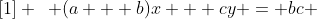 [1] \,\,\, (a + b)x + cy = bc 