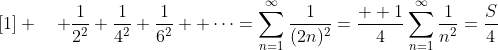 [1] \quad \frac{1}{2^2}+\frac{1}{4^2}+\frac{1}{6^2} +\cdots=\sum_{n=1}^{\infty}\frac{1}{(2n)^2}=\frac{  1}{4}\sum_{n=1}^{\infty}\frac{1}{n^2}=\frac{S}{4}