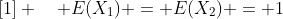 [1] \quad E(X_1) = E(X_2) = 1