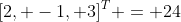 [2, -1, 3]^T = 24