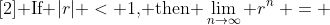 [2]\text{ If }|r| < 1\text{, then }\lim_{n\to\infty} r^n\: = \;0