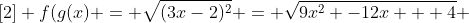 [2] f(g(x) = \sqrt{(3x-2)^2} = \sqrt{9x^2 -12x + 4} 