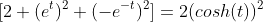 [2+(e^t)^2+(-e^{-t})^2]=2(cosh(t))^2