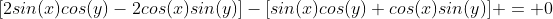 [2sin(x)cos(y)-2cos(x)sin(y)]-[sin(x)cos(y)+cos(x)sin(y)] = 0