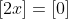 [2x]=[0]