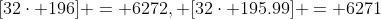 [32\cdot 196] = 6272, [32\cdot 195.99] = 6271