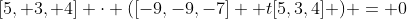 [5, 3, 4] \cdot ([-9,-9,-7] +t[5,3,4] ) = 0