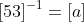 [53]^{-1}=[a]